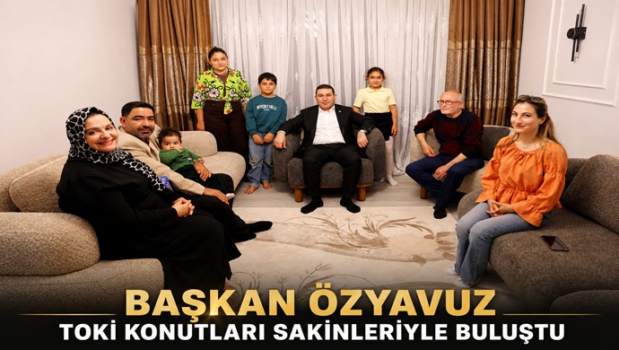 BAŞKAN ÖZYAVUZ TOKİ KONUTLARI SAKİNLERİYLE BULUŞTU