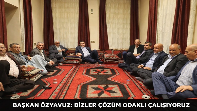 BAŞKAN ÖZYAVUZ: BİZLER ÇÖZÜM ODAKLI ÇALIŞIYORUZ